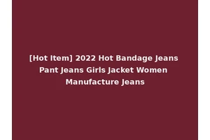 [Hot Item] 2022 Hot Bandage Jeans Pant Jeans Girls Jacket Women Manufacture Jeans