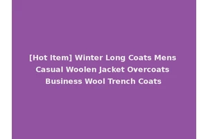 [Hot Item] Winter Long Coats Mens Casual Woolen Jacket Overcoats Business Wool Trench Coats