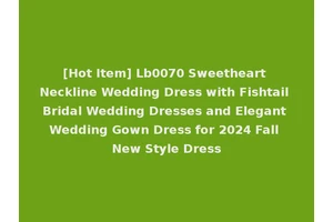 [Hot Item] Lb0070 Sweetheart Neckline Wedding Dress with Fishtail Bridal Wedding Dresses and Elegant Wedding Gown Dress for 2024 Fall New Style Dress