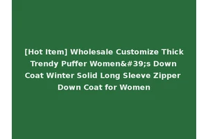 [Hot Item] Wholesale Customize Thick Trendy Puffer Women's Down Coat Winter Solid Long Sleeve Zipper Down Coat for Women