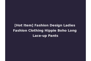 [Hot Item] Fashion Design Ladies Fashion Clothing Hippie Boho Long Lace-up Pants