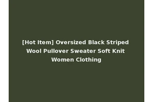 [Hot Item] Oversized Black Striped Wool Pullover Sweater Soft Knit Women Clothing