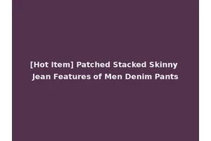 [Hot Item] Patched Stacked Skinny Jean Features of Men Denim Pants