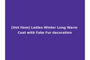 [Hot Item] Ladies Winter Long Warm Coat with Fake Fur decoration