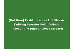 [Hot Item] Fashion Ladies Full Sleeve Knitting Sweater Solid O-Neck Pullover and Jumper Loose Sweater