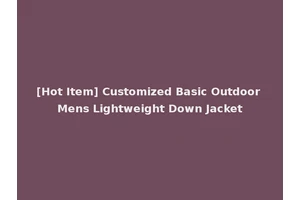 [Hot Item] Customized Basic Outdoor Mens Lightweight Down Jacket