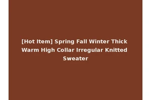 [Hot Item] Spring Fall Winter Thick Warm High Collar Irregular Knitted Sweater