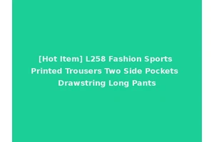 [Hot Item] L258 Fashion Sports Printed Trousers Two Side Pockets Drawstring Long Pants
