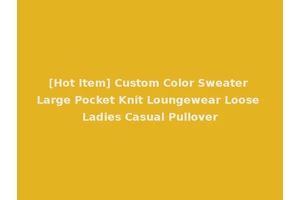 [Hot Item] Custom Color Sweater Large Pocket Knit Loungewear Loose Ladies Casual Pullover