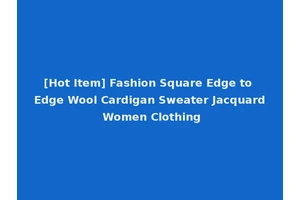 [Hot Item] Fashion Square Edge to Edge Wool Cardigan Sweater Jacquard Women Clothing
