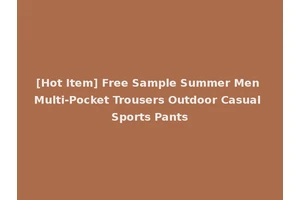 [Hot Item] Free Sample Summer Men Multi-Pocket Trousers Outdoor Casual Sports Pants