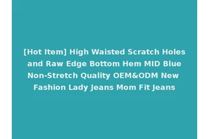 [Hot Item] High Waisted Scratch Holes and Raw Edge Bottom Hem MID Blue Non-Stretch Quality OEM&ODM New Fashion Lady Jeans Mom Fit Jeans