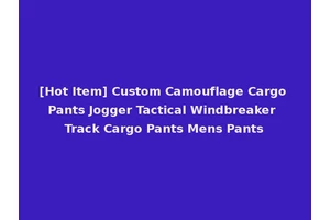 [Hot Item] Custom Camouflage Cargo Pants Jogger Tactical Windbreaker Track Cargo Pants Mens Pants
