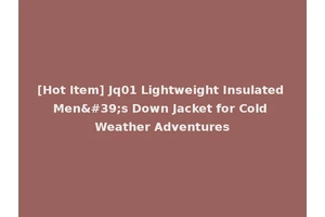 [Hot Item] Jq01 Lightweight Insulated Men's Down Jacket for Cold Weather Adventures