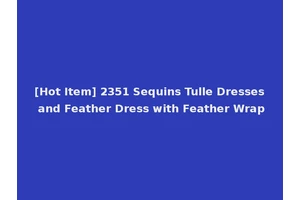 [Hot Item] 2351 Sequins Tulle Dresses and Feather Dress with Feather Wrap