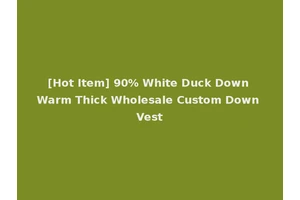 [Hot Item] 90% White Duck Down Warm Thick Wholesale Custom Down Vest