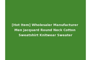 [Hot Item] Wholesaler Manufacturer Men Jacquard Round Neck Cotton Sweatshirt Knitwear Sweater