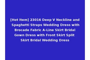 [Hot Item] 23016 Deep V Neckline and Spaghetti Straps Wedding Dress with Brocade Fabric A-Line Skirt Bridal Gown Dress with Front Skirt Split Skirt Bridal Wedding Dress