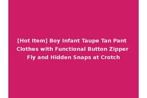 [Hot Item] Boy Infant Taupe Tan Pant Clothes with Functional Button Zipper Fly and Hidden Snaps at Crotch
