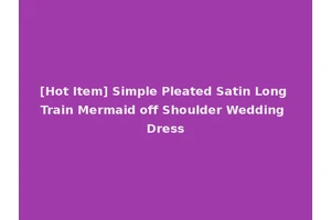[Hot Item] Simple Pleated Satin Long Train Mermaid off Shoulder Wedding Dress