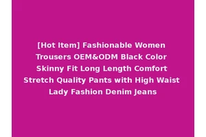 [Hot Item] Fashionable Women Trousers OEM&ODM Black Color Skinny Fit Long Length Comfort Stretch Quality Pants with High Waist Lady Fashion Denim Jeans