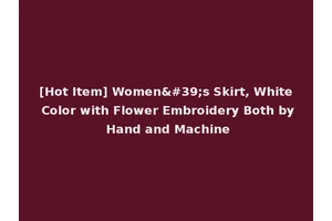 [Hot Item] Women's Skirt, White Color with Flower Embroidery Both by Hand and Machine