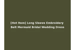 [Hot Item] Long Sleeve Embroidery Belt Mermaid Bridal Wedding Dress