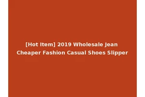 [Hot Item] 2019 Wholesale Jean Cheaper Fashion Casual Shoes Slipper