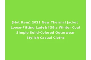 [Hot Item] 2021 New Thermal Jacket Loose-Fitting Lady's Winter Coat Simple Solid-Colored Outerwear Stylish Casual Cloths