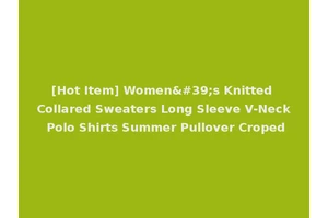 [Hot Item] Women's Knitted Collared Sweaters Long Sleeve V-Neck Polo Shirts Summer Pullover Croped