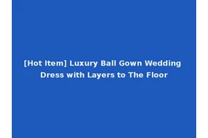 [Hot Item] Luxury Ball Gown Wedding Dress with Layers to The Floor
