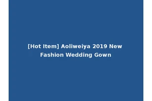 [Hot Item] Aoliweiya 2019 New Fashion Wedding Gown