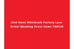 [Hot Item] Wholesale Factory Lace Bridal Wedding Dress Gown T66526