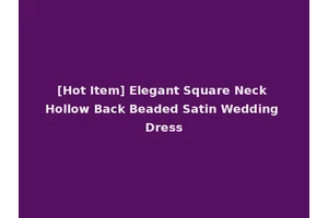 [Hot Item] Elegant Square Neck Hollow Back Beaded Satin Wedding Dress