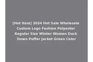 [Hot Item] 2024 Hot Sale Wholesale Custom Logo Fashion Polyester Regular Size Winter Women Duck Down Puffer Jacket Green Color