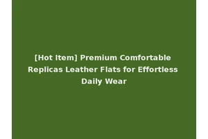 [Hot Item] Premium Comfortable Replicas Leather Flats for Effortless Daily Wear