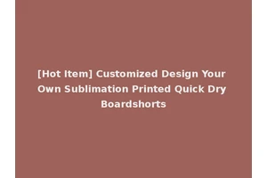 [Hot Item] Customized Design Your Own Sublimation Printed Quick Dry Boardshorts