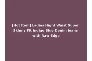 [Hot Item] Ladies Hight Waist Super Skinny Fit Indigo Blue Denim Jeans with Raw Edge