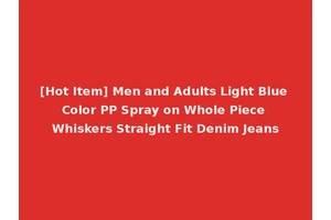[Hot Item] Men and Adults Light Blue Color PP Spray on Whole Piece Whiskers Straight Fit Denim Jeans