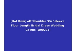 [Hot Item] off Shoulder 3/4 Ssleeve Floor Length Bridal Dress Wedding Gowns (Q90235)