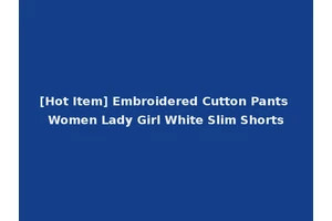 [Hot Item] Embroidered Cutton Pants Women Lady Girl White Slim Shorts