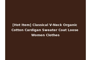 [Hot Item] Classical V-Neck Organic Cotton Cardigan Sweater Coat Loose Women Clothes