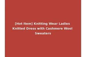 [Hot Item] Knitting Wear Ladies Knitted Dress with Cashmere Wool Sweaters