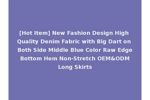 [Hot Item] New Fashion Design High Quality Denim Fabric with Big Dart on Both Side Middle Blue Color Raw Edge Bottom Hem Non-Stretch OEM&ODM Long Skirts