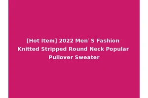 [Hot Item] 2022 Men′ S Fashion Knitted Stripped Round Neck Popular Pullover Sweater