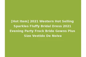 [Hot Item] 2021 Western Hot Selling Sparkles Fluffy Bridal Dress 2021 Evening Party Frock Bride Gowns Plus Size Vestido De Noiva