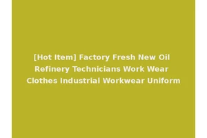 [Hot Item] Factory Fresh New Oil Refinery Technicians Work Wear Clothes Industrial Workwear Uniform