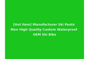 [Hot Item] Manufacturer Ski Pants Men High Quality Custom Waterproof OEM Ski Bibs