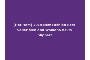 [Hot Item] 2019 New Fashion Best Seller Men and Women's Slippers