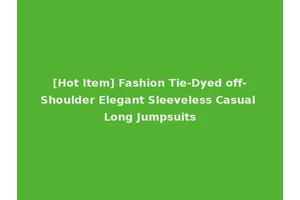 [Hot Item] Fashion Tie-Dyed off-Shoulder Elegant Sleeveless Casual Long Jumpsuits